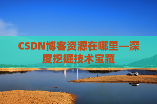 CSDN博客资源在哪里—深度挖掘技术宝藏